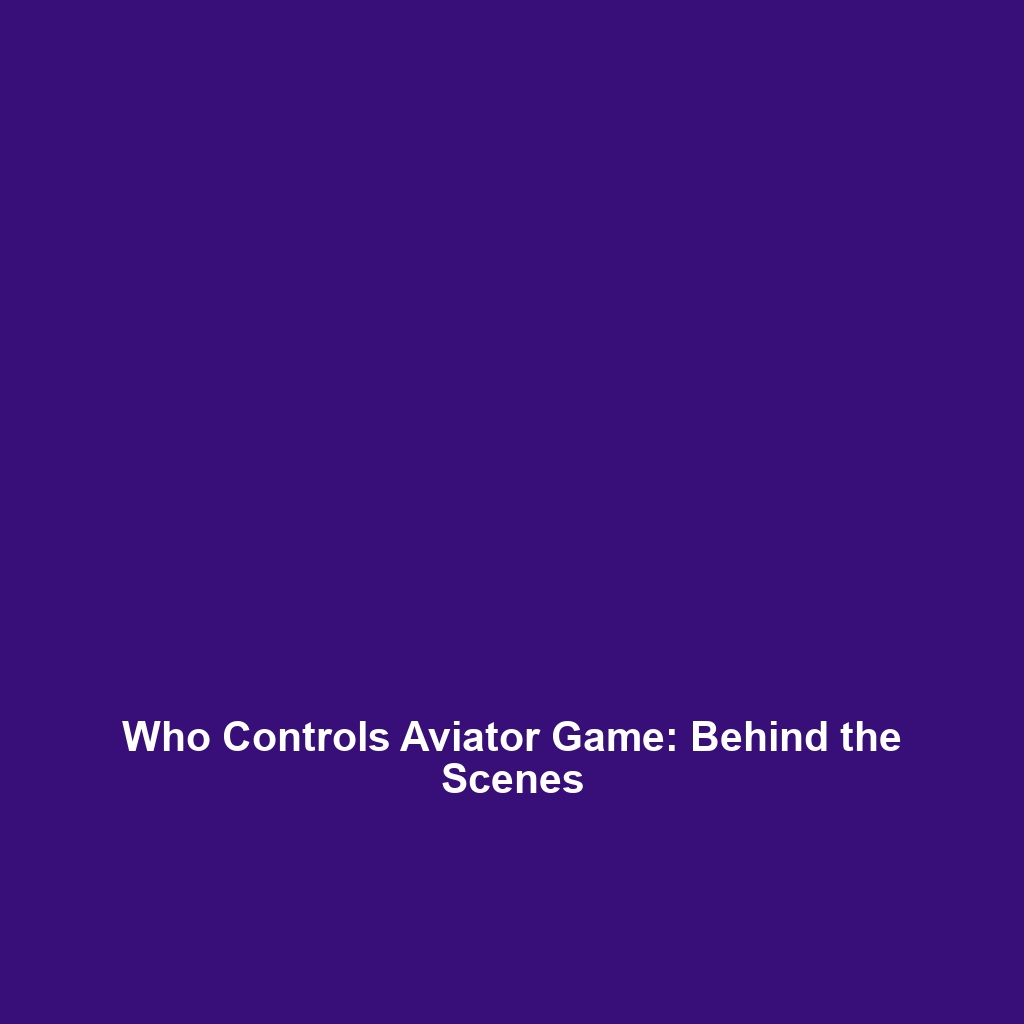 Who Controls Aviator Game: Behind the Scenes
